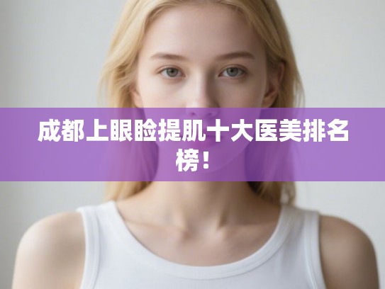 成都上眼睑提肌十大医美排名榜！