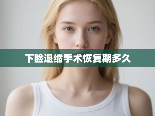 下睑退缩手术恢复期多久
