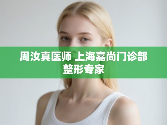 周汝真医师 上海嘉尚门诊部整形专家
