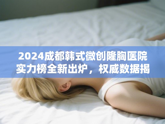 2024成都韩式微创隆胸医院实力榜全新出炉，权威数据揭晓！