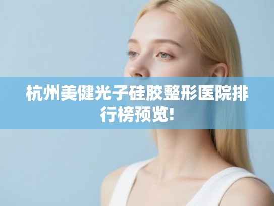 杭州美健光子硅胶整形医院排行榜预览!