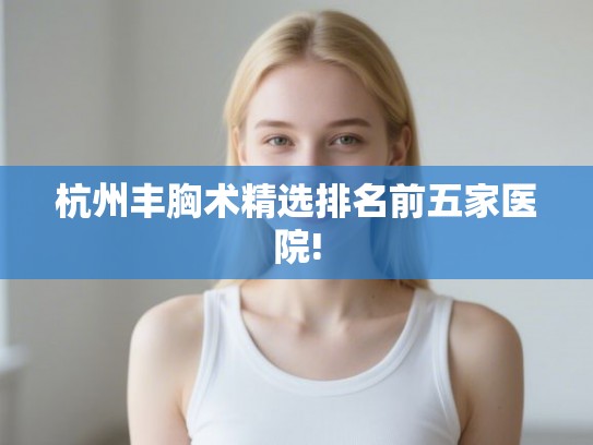 杭州丰胸术精选排名前五家医院!