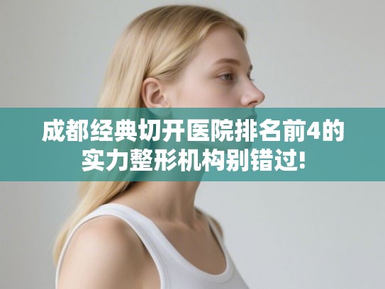 成都经典切开医院排名前4的实力整形机构别错过!