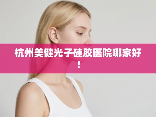 杭州美健光子硅胶医院哪家好!