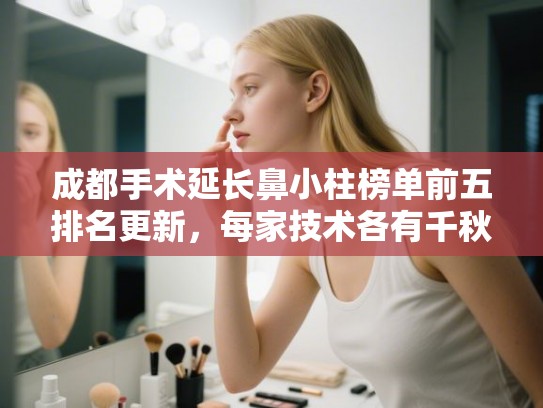 成都手术延长鼻小柱榜单前五排名更新，每家技术各有千秋!