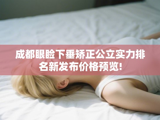 成都眼睑下垂矫正公立实力排名新发布价格预览!
