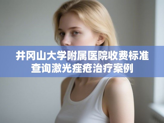 井冈山大学附属医院收费标准查询激光痤疮治疗案例