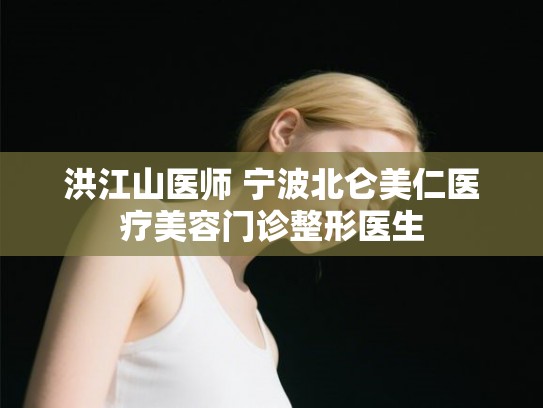 洪江山医师 宁波北仑美仁医疗美容门诊整形医生