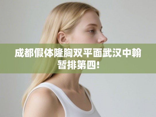 成都假体隆胸双平面武汉中翰暂排第四! 成都假体隆胸双平面武汉中翰暂排第四!