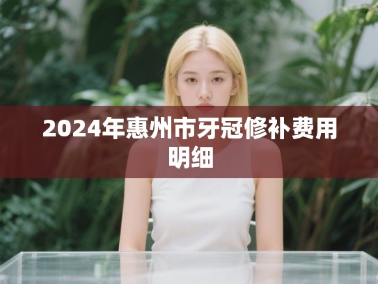 2024年惠州市牙冠修补费用明细