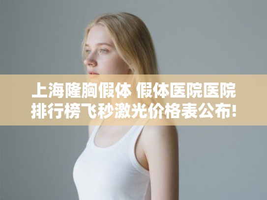 上海隆胸假体 假体医院医院排行榜飞秒激光价格表公布!
