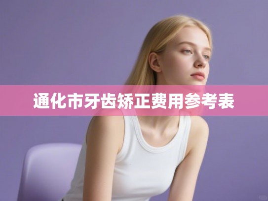 通化市牙齿矫正费用参考表