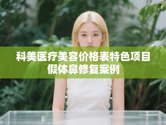 科美医疗美容价格表特色项目假体鼻修复案例