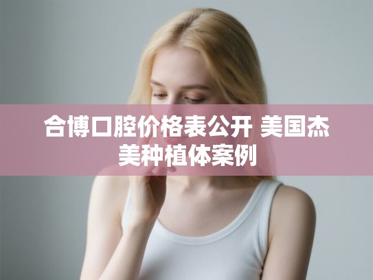 合博口腔价格表公开 美国杰美种植体案例