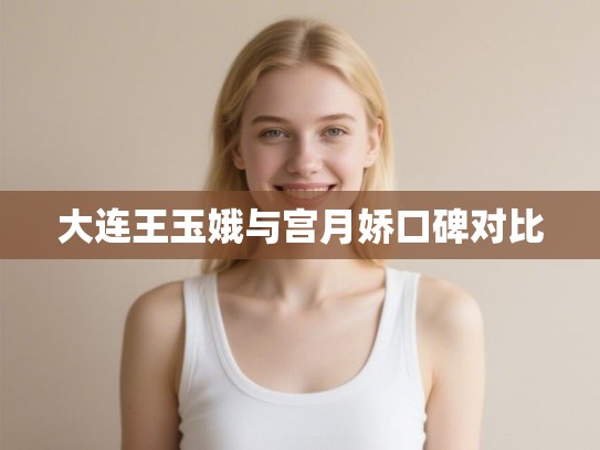 大连王玉娥与宫月娇口碑对比
