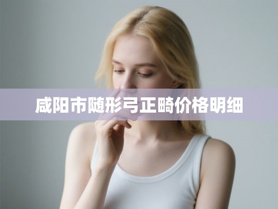 咸阳市随形弓正畸价格明细