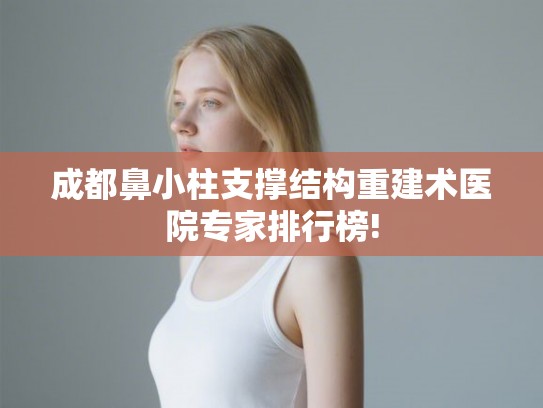 成都鼻小柱支撑结构重建术医院专家排行榜!
