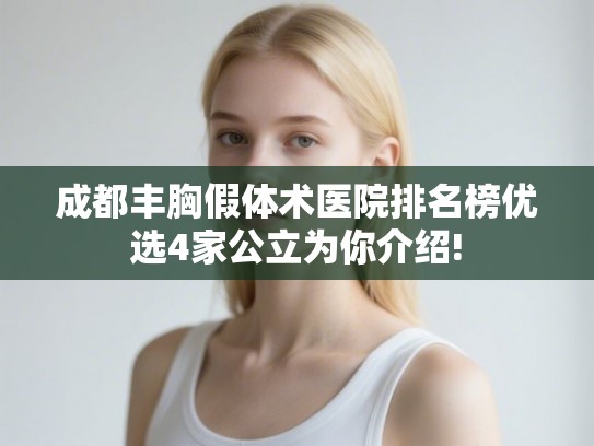 成都丰胸假体术医院排名榜优选4家公立为你介绍!
