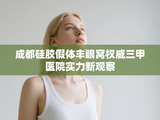 成都硅胶假体丰眼窝权威三甲医院实力新观察