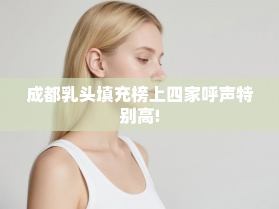 成都乳头填充榜上四家呼声特别高! 成都乳头填充榜上四家呼声特别高!