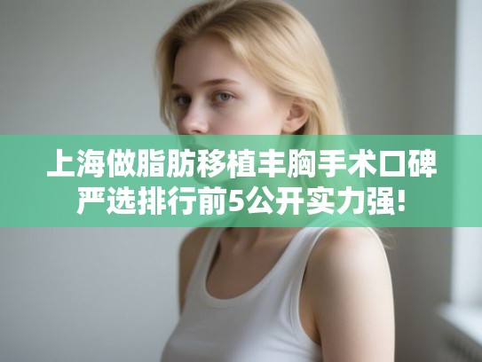 上海做脂肪移植丰胸手术口碑严选排行前5公开实力强!