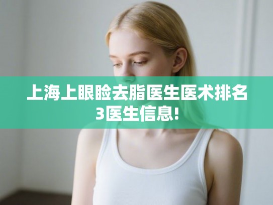 上海上眼睑去脂医生医术排名3医生信息! 上海上眼睑去脂医生医术排名3医生信息!