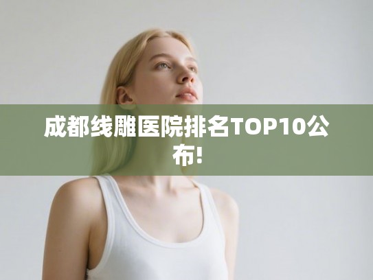 成都线雕医院排名TOP10公布!