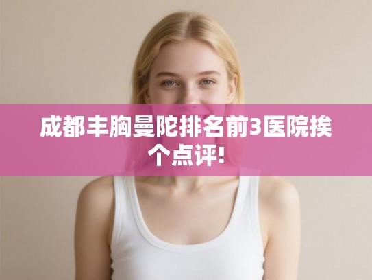 成都丰胸曼陀排名前3医院挨个点评!
