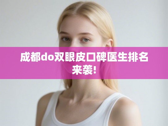 成都do双眼皮口碑医生排名来袭!