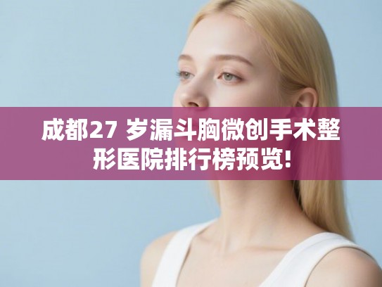 成都27 岁漏斗胸微创手术整形医院排行榜预览!