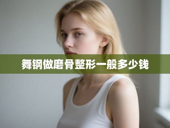 舞钢做磨骨整形一般多少钱