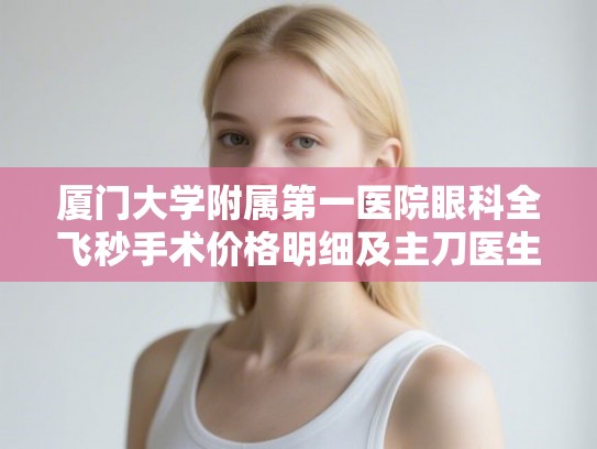 厦门大学附属第一医院眼科全飞秒手术价格明细及主刀医生技术口碑深度解析