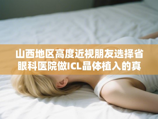 山西地区高度近视朋友选择省眼科医院做ICL晶体植入的真实经历分享 山西地区高度近视朋友选择省眼科医院做ICL晶体植入的真实经历分享