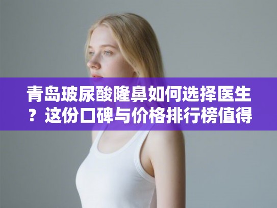 青岛玻尿酸隆鼻如何选择医生?这份口碑与价格排行榜值得参考 青岛玻尿酸隆鼻如何选择医生?这份口碑与价格排行榜值得参考