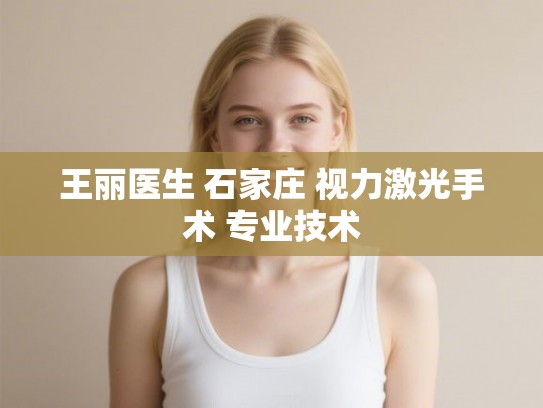 王丽医生 石家庄 视力激光手术 专业技术
