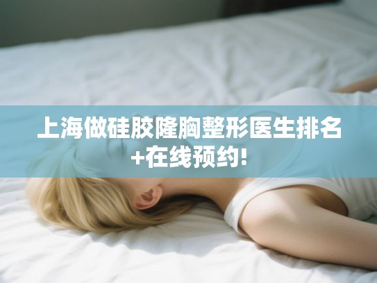 上海做硅胶隆胸整形医生排名+在线预约!