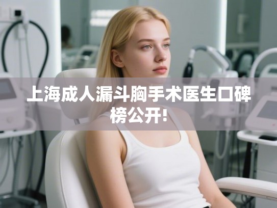 上海成人漏斗胸手术医生口碑榜公开!