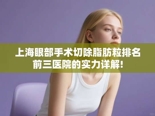上海眼部手术切除脂肪粒排名前三医院的实力详解!
