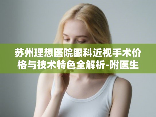 苏州理想医院眼科近视手术价格与技术特色全解析-附医生团队介绍