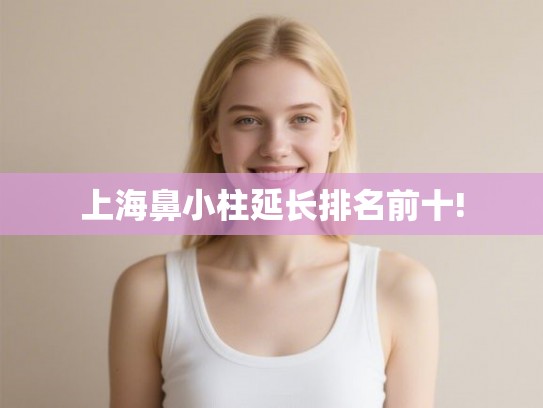 上海鼻小柱延长排名前十!