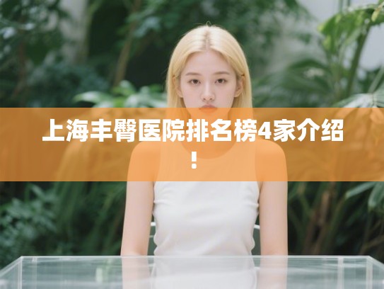 上海丰臀医院排名榜4家介绍! 上海丰臀医院排名榜4家介绍!