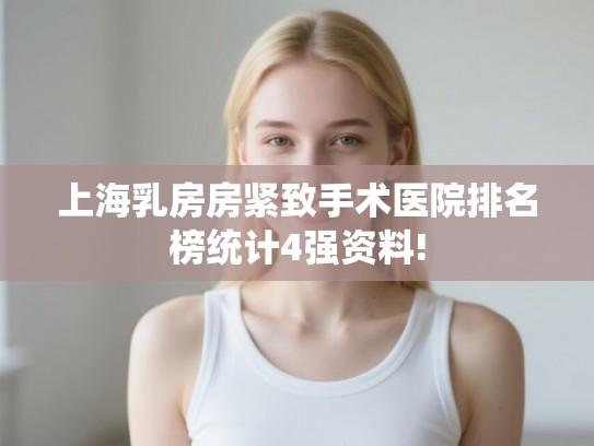 上海乳房房紧致手术医院排名榜统计4强资料! 上海乳房房紧致手术医院排名榜统计4强资料!