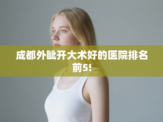 成都外眦开大术好的医院排名前5!