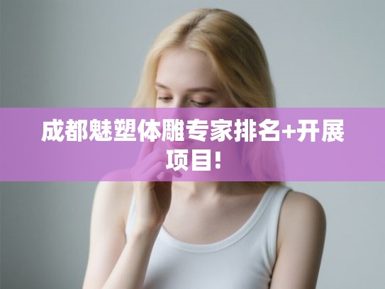 成都魅塑体雕专家排名+开展项目! 成都魅塑体雕专家排名+开展项目!