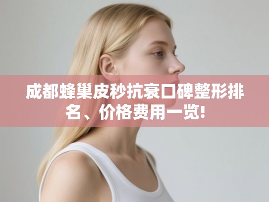 成都蜂巢皮秒抗衰口碑整形排名、价格费用一览!
