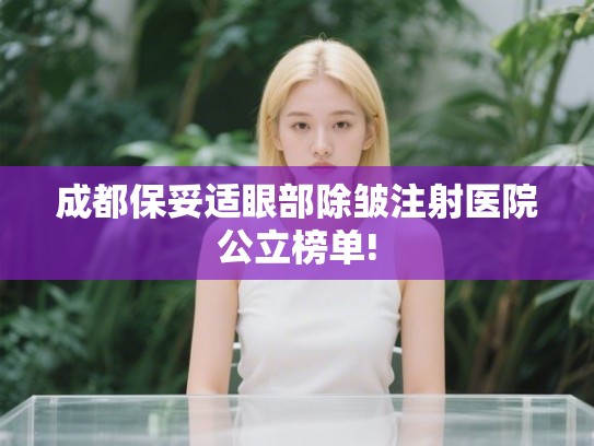 成都保妥适眼部除皱注射医院公立榜单!