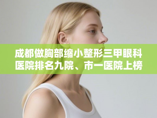 成都做胸部缩小整形三甲眼科医院排名九院、市一医院上榜!