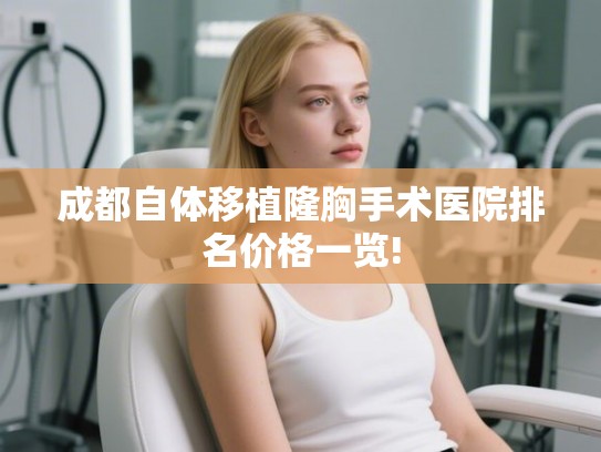 成都自体移植隆胸手术医院排名价格一览! 成都自体移植隆胸手术医院排名价格一览!