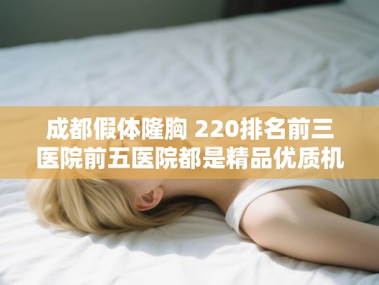 成都假体隆胸 220排名前三医院前五医院都是精品优质机构! 成都假体隆胸 220排名前三医院前五医院都是精品优质机构!