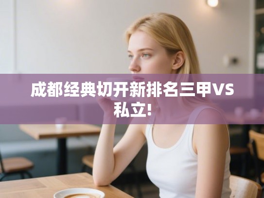 成都经典切开新排名三甲VS私立! 成都经典切开新排名三甲VS私立!